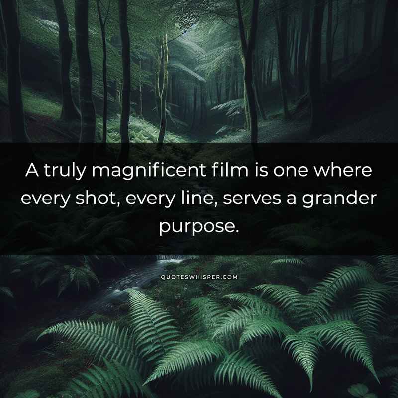 A truly magnificent film is one where every shot, every line, serves a grander purpose.