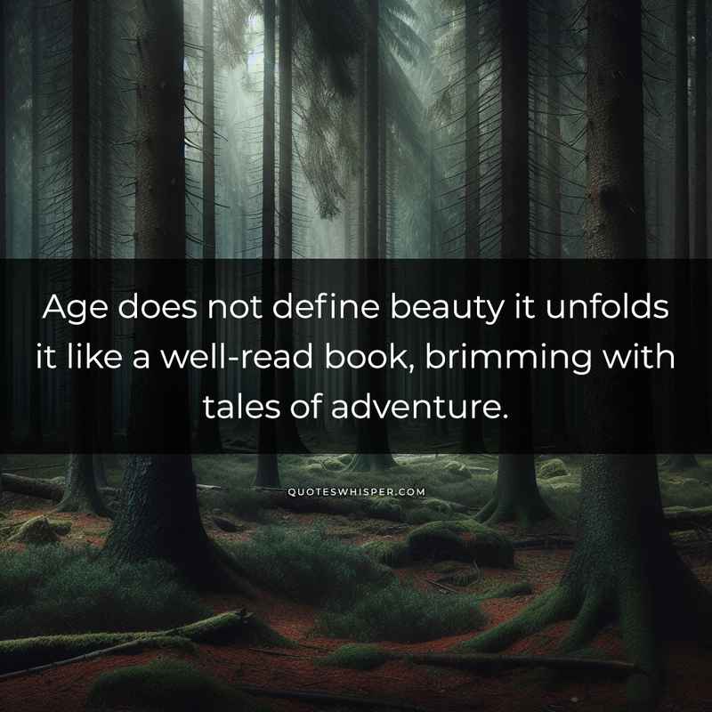 Age does not define beauty it unfolds it like a well-read book, brimming with tales of adventure.