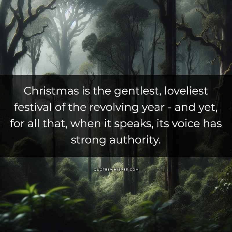 Christmas is the gentlest, loveliest festival of the revolving year - and yet, for all that, when it speaks, its voice has strong authority.