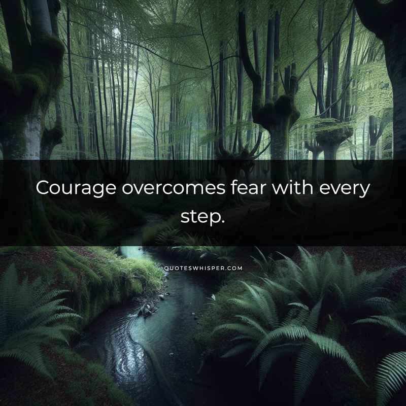 Courage overcomes fear with every step.