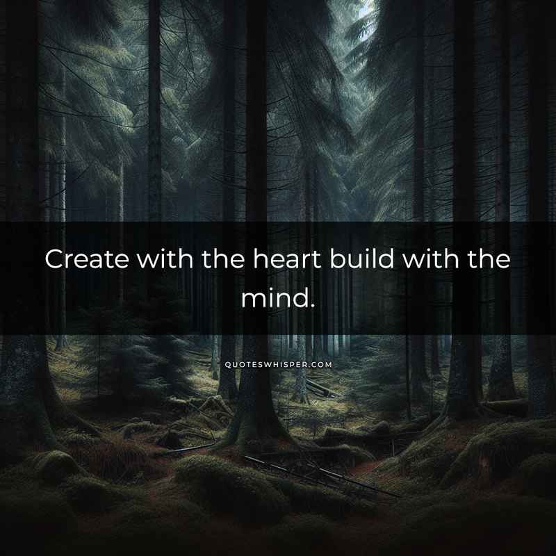 Create with the heart build with the mind.