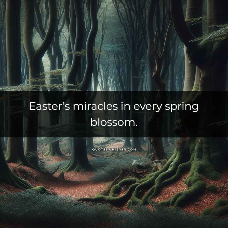 Easter’s miracles in every spring blossom.