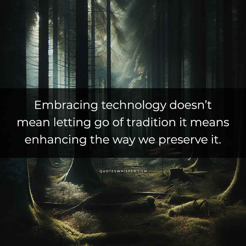 Embracing technology doesn’t mean letting go of tradition it means enhancing the way we preserve it.