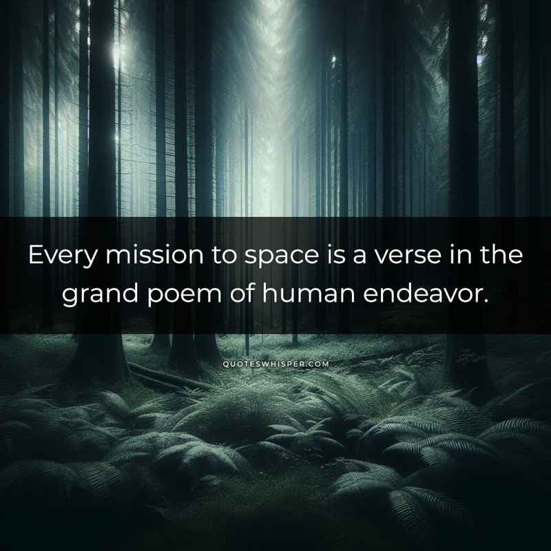 Every mission to space is a verse in the grand poem of human endeavor.