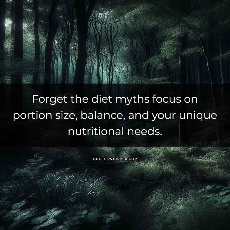 Forget the diet myths focus on portion size, balance, and your unique nutritional needs.