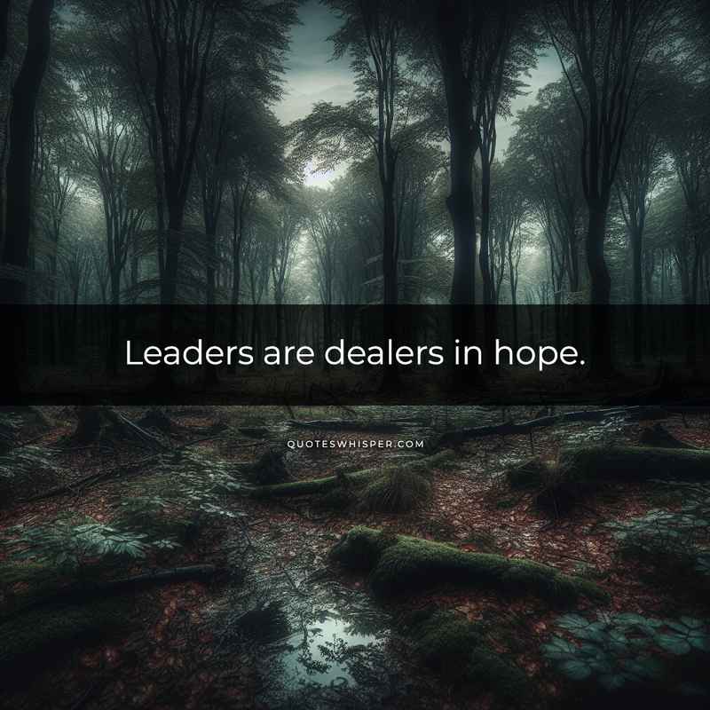 Leaders are dealers in hope.
