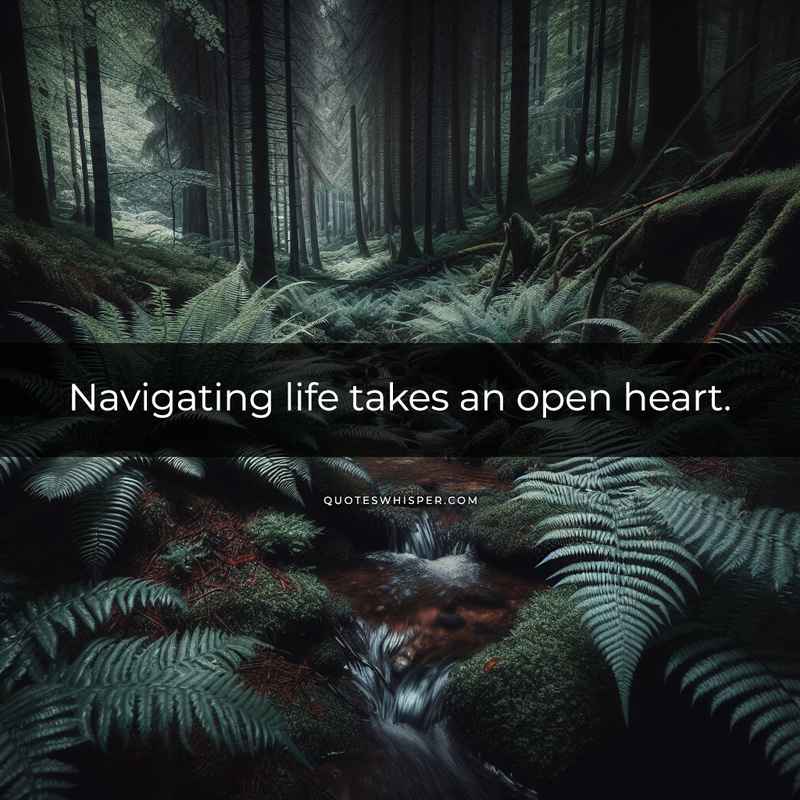 Navigating life takes an open heart.