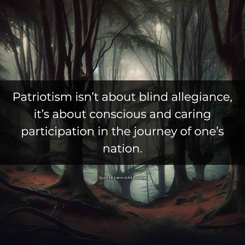 Patriotism isn’t about blind allegiance, it’s about conscious and caring participation in the journey of one’s nation.
