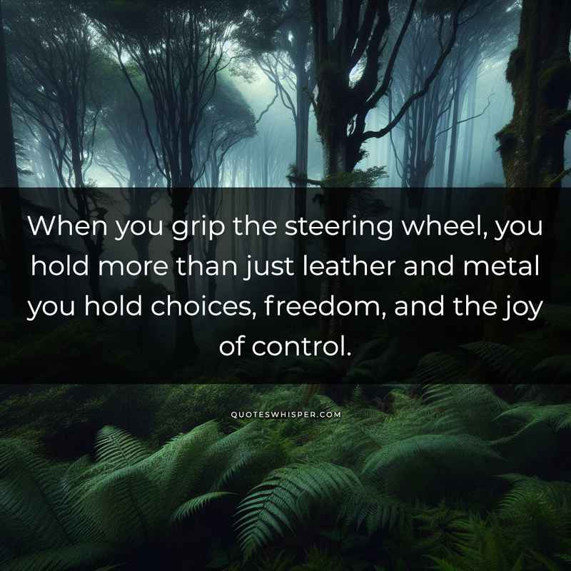 When you grip the steering wheel, you hold more than just leather and metal you hold choices, freedom, and the joy of control.