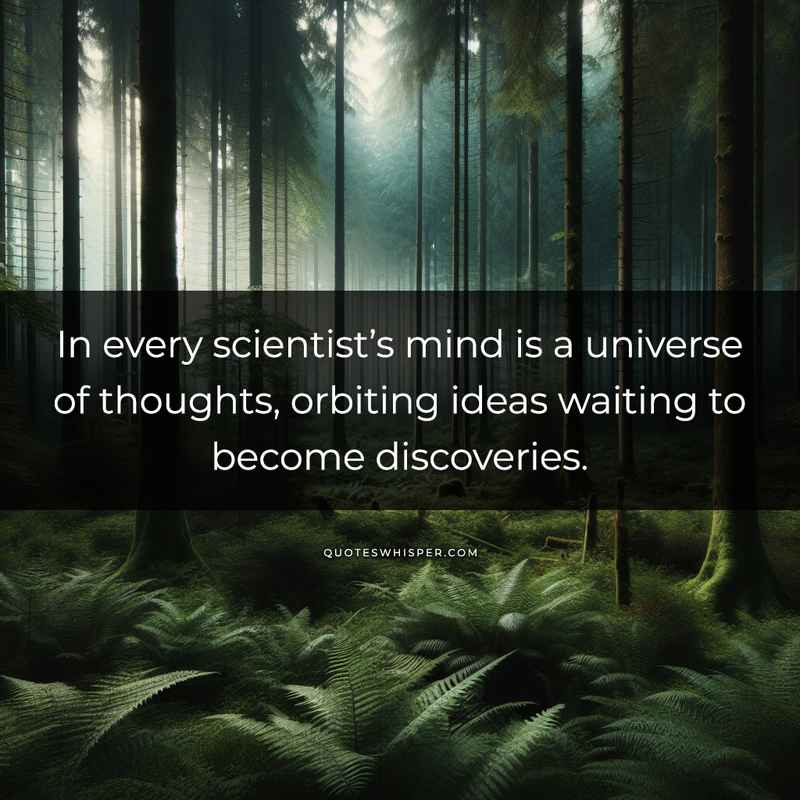In every scientist’s mind is a universe of thoughts, orbiting ideas waiting to become discoveries.