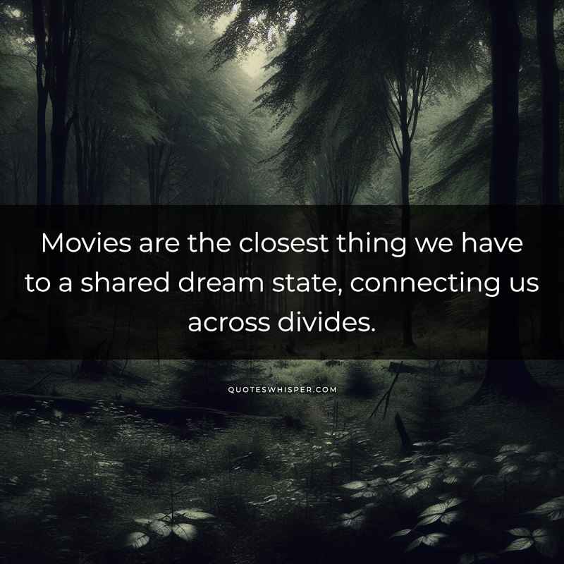 Movies are the closest thing we have to a shared dream state, connecting us across divides.