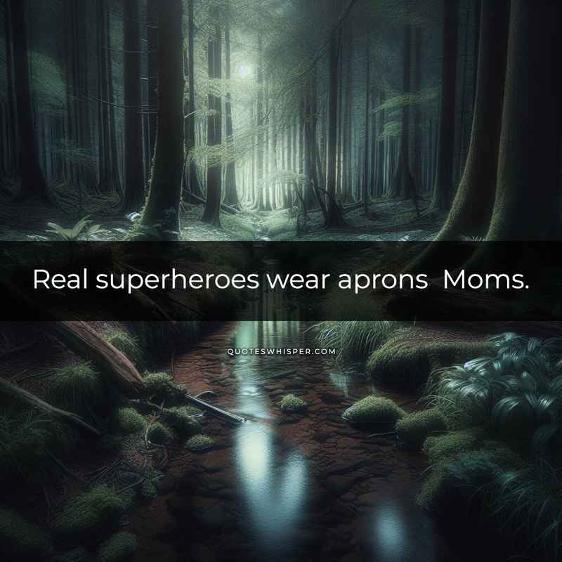 Real superheroes wear aprons Moms.