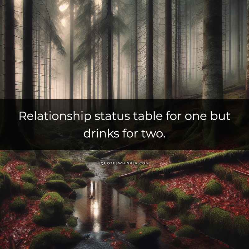 Relationship status table for one but drinks for two.
