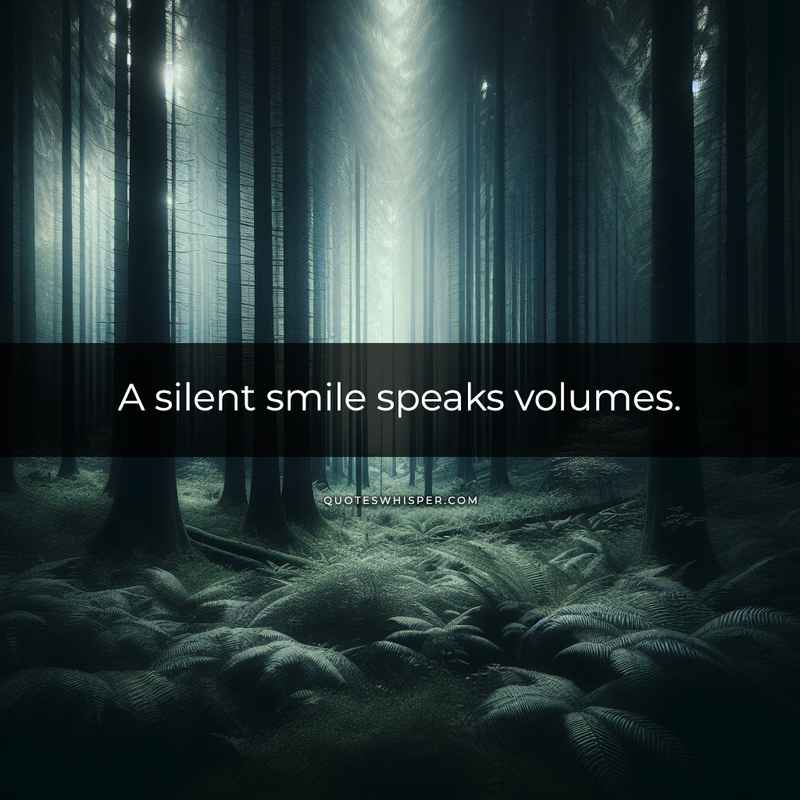 A silent smile speaks volumes.