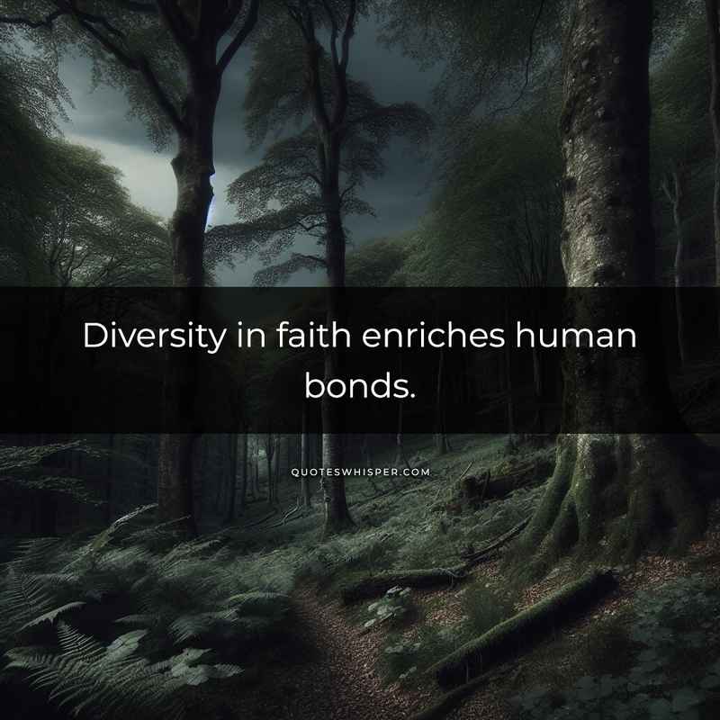 Diversity in faith enriches human bonds.