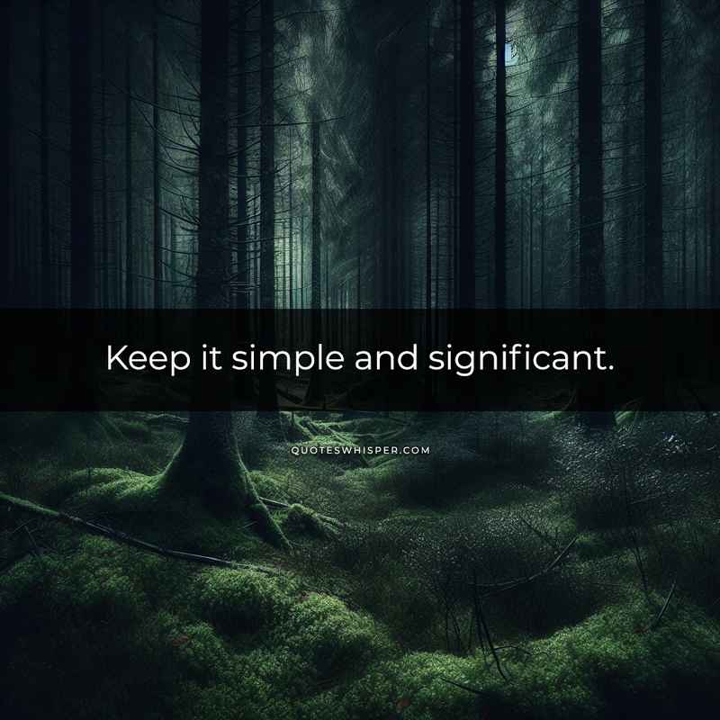 Keep it simple and significant.