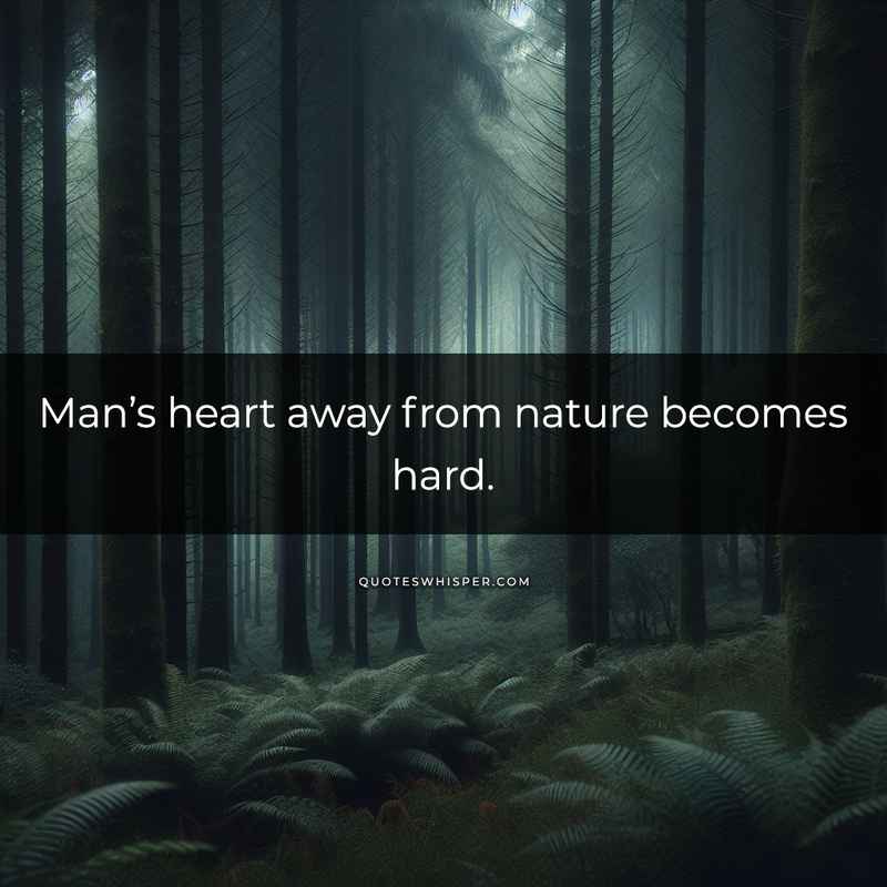 Man’s heart away from nature becomes hard.