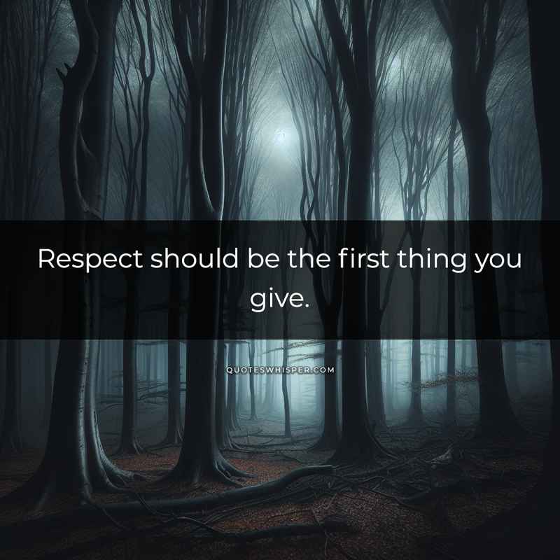 Respect should be the first thing you give.