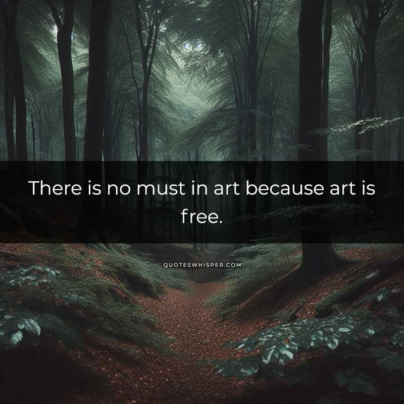 There is no must in art because art is free.