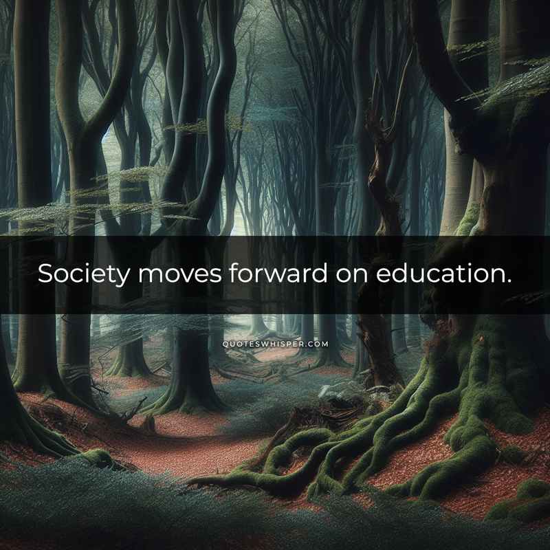 Society moves forward on education.
