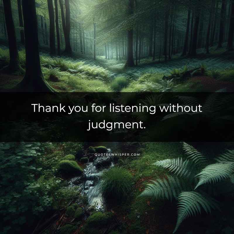 Thank you for listening without judgment.