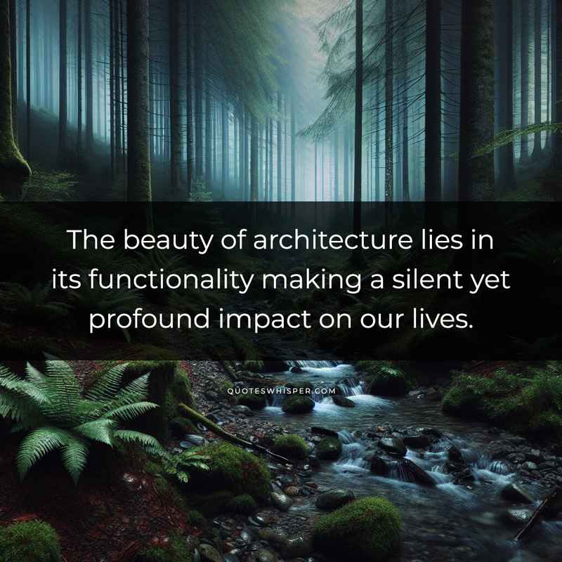 The beauty of architecture lies in its functionality making a silent yet profound impact on our lives.