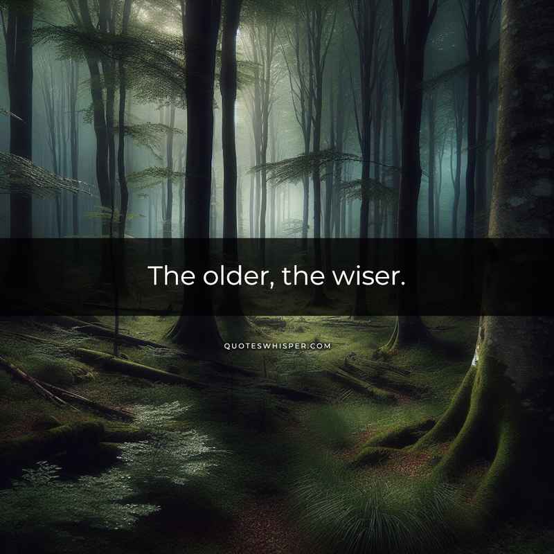 The older, the wiser.