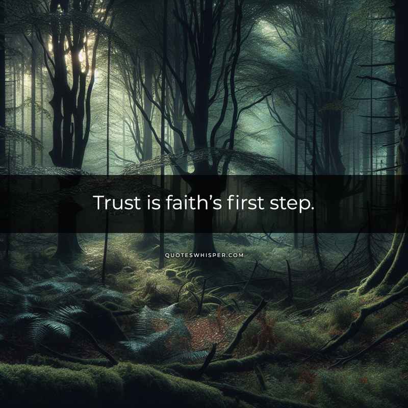 Trust is faith’s first step.