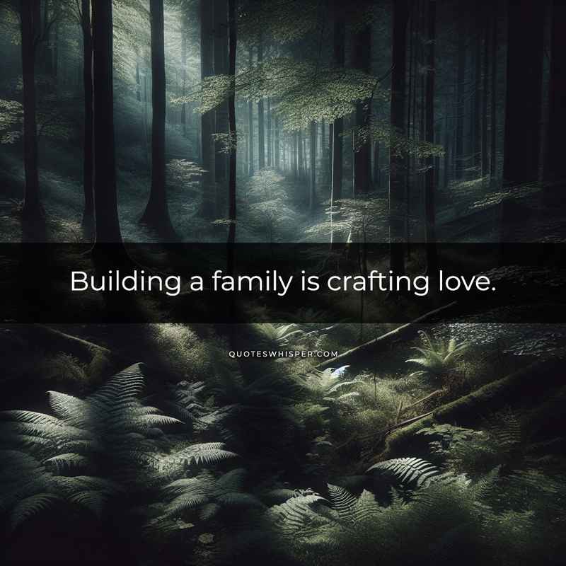 Building a family is crafting love.