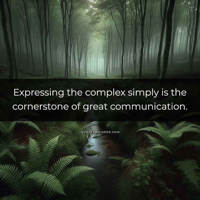 Expressing the complex simply is the cornerstone of great communication.
