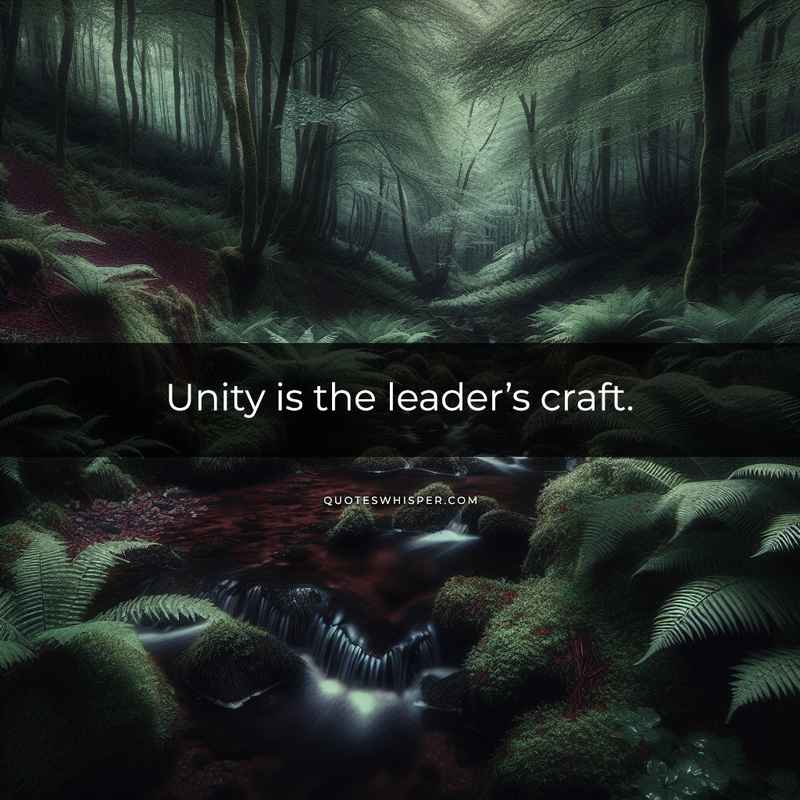 Unity is the leader’s craft.