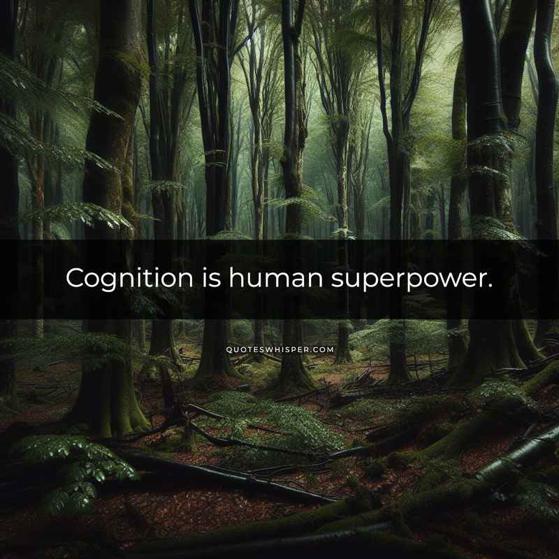 Cognition is human superpower.