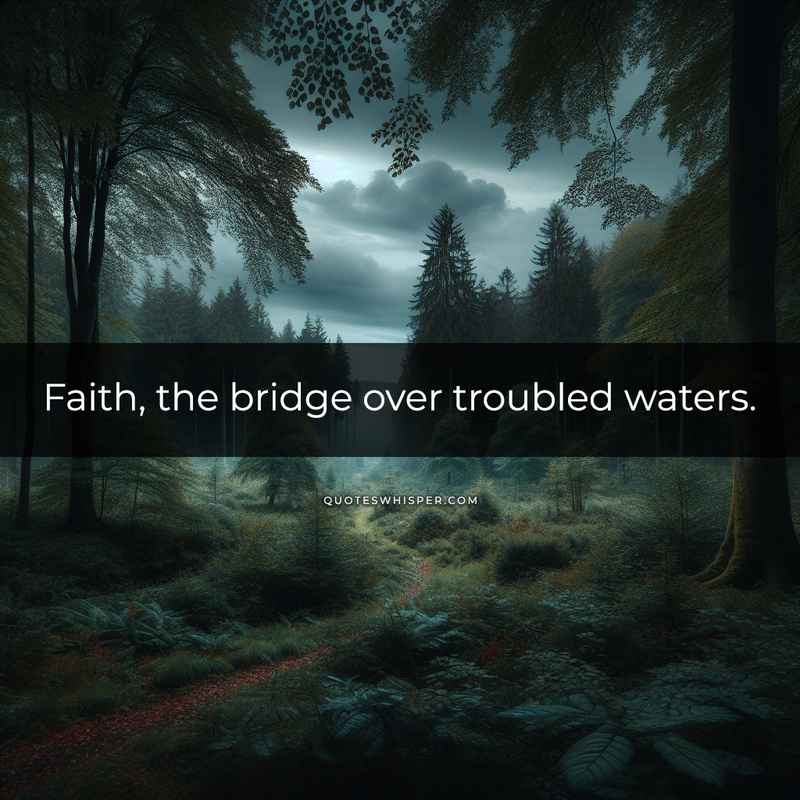 Faith, the bridge over troubled waters.