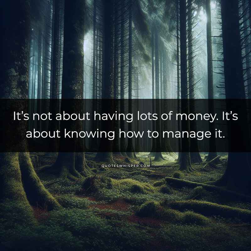 It’s not about having lots of money. It’s about knowing how to manage it.