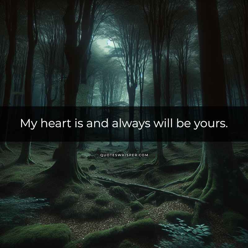 My heart is and always will be yours.