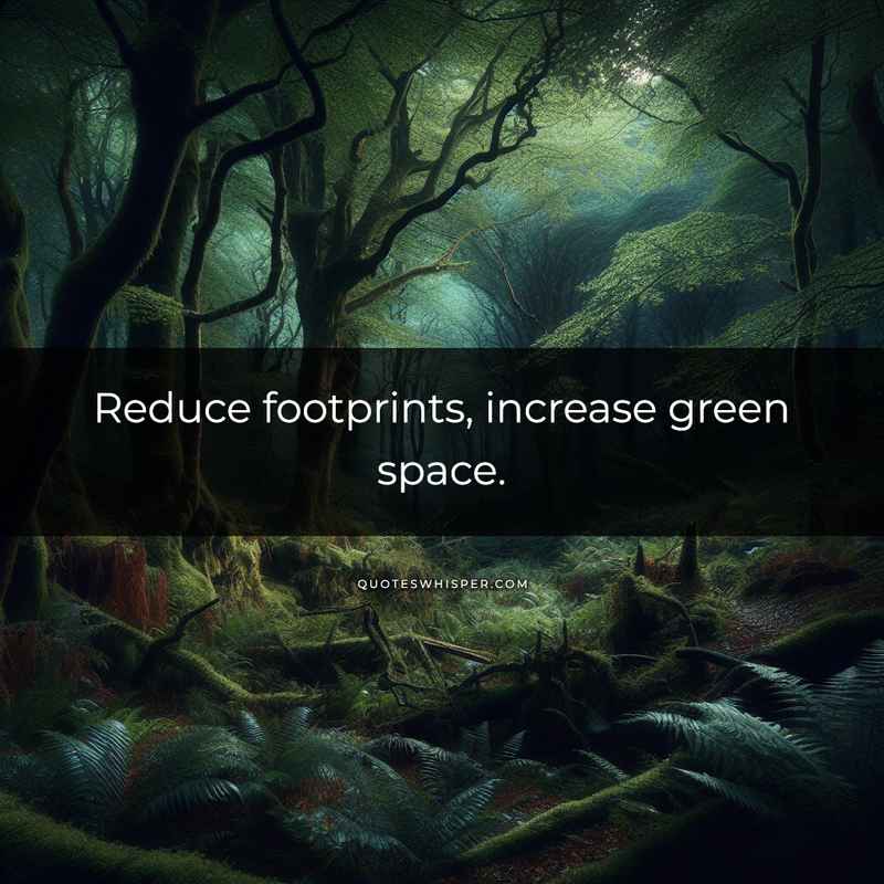 Reduce footprints, increase green space.