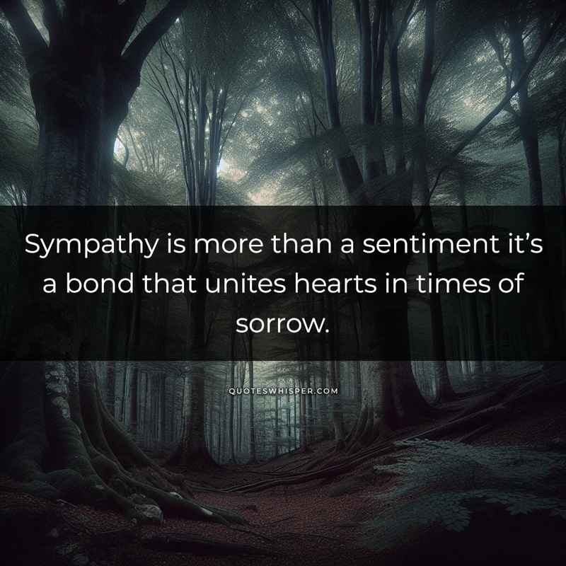 Sympathy is more than a sentiment it’s a bond that unites hearts in times of sorrow.