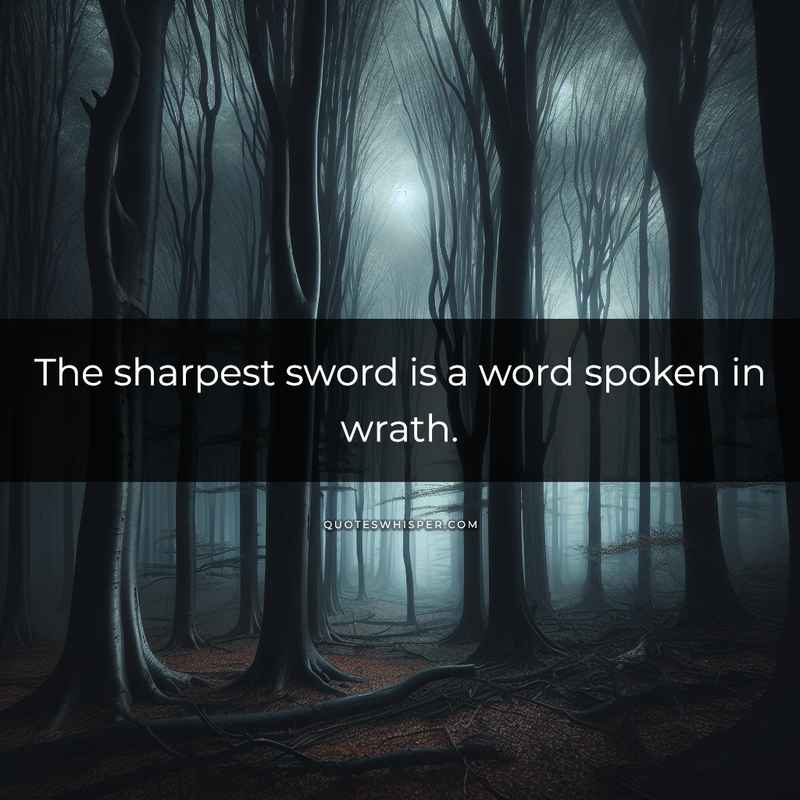 The sharpest sword is a word spoken in wrath.