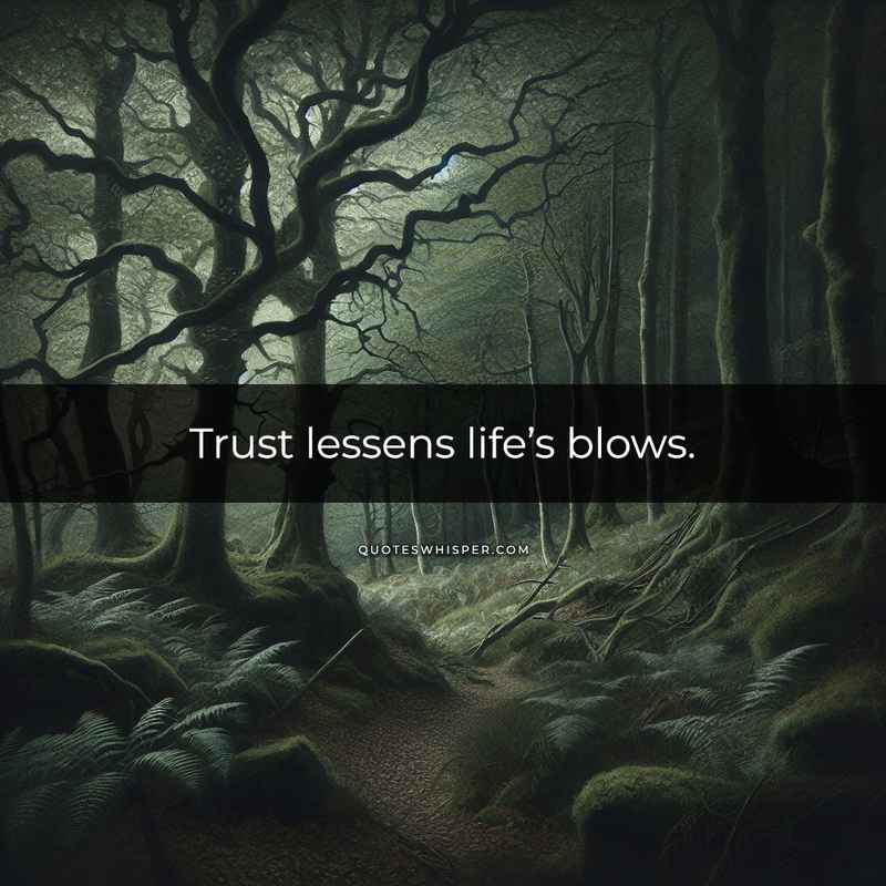 Trust lessens life’s blows.
