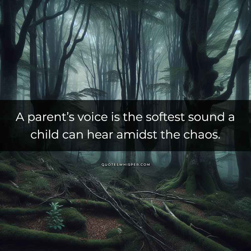 A parent’s voice is the softest sound a child can hear amidst the chaos.