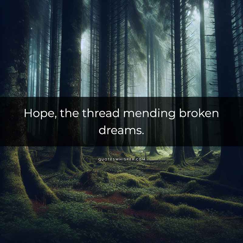 Hope, the thread mending broken dreams.