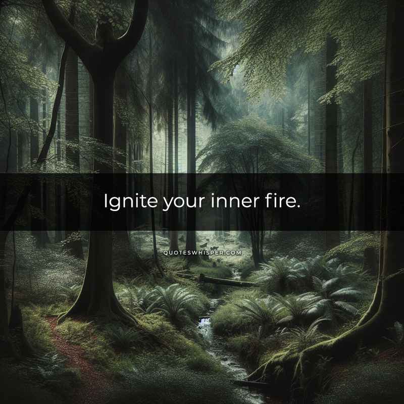 Ignite your inner fire.