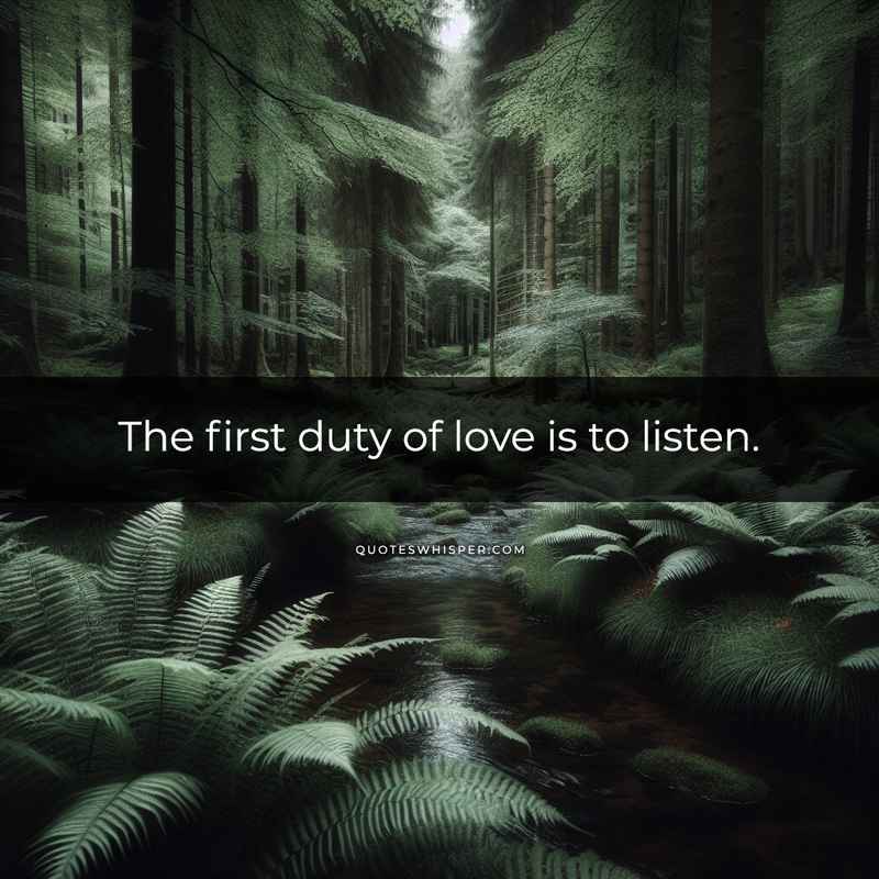 The first duty of love is to listen.