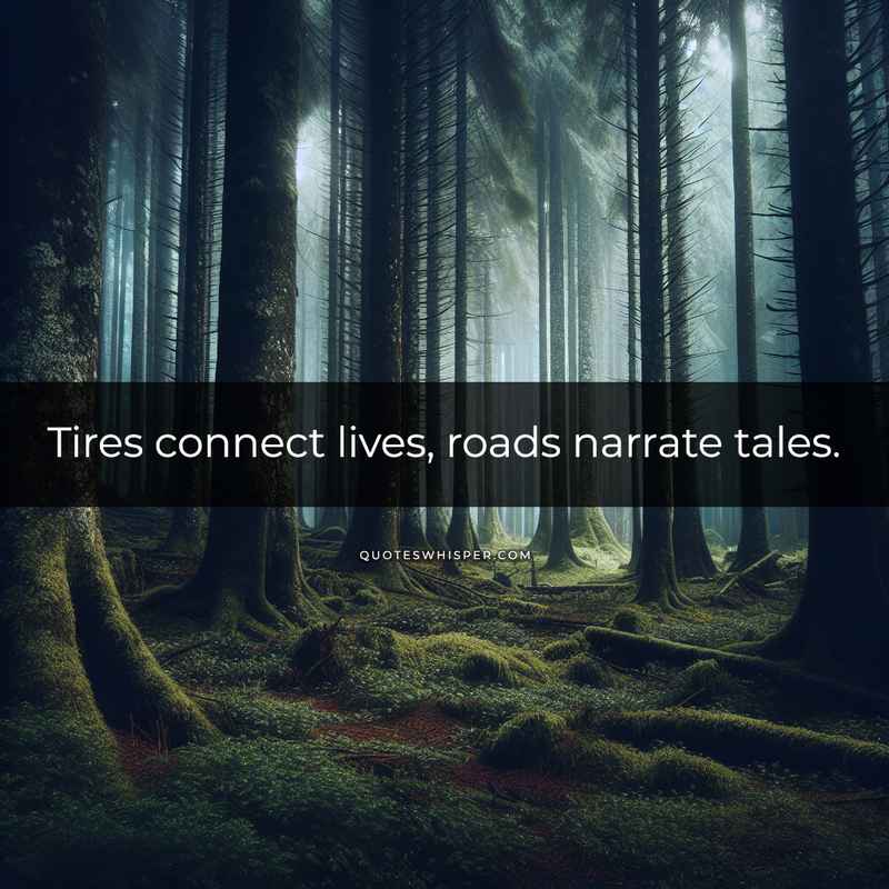 Tires connect lives, roads narrate tales.
