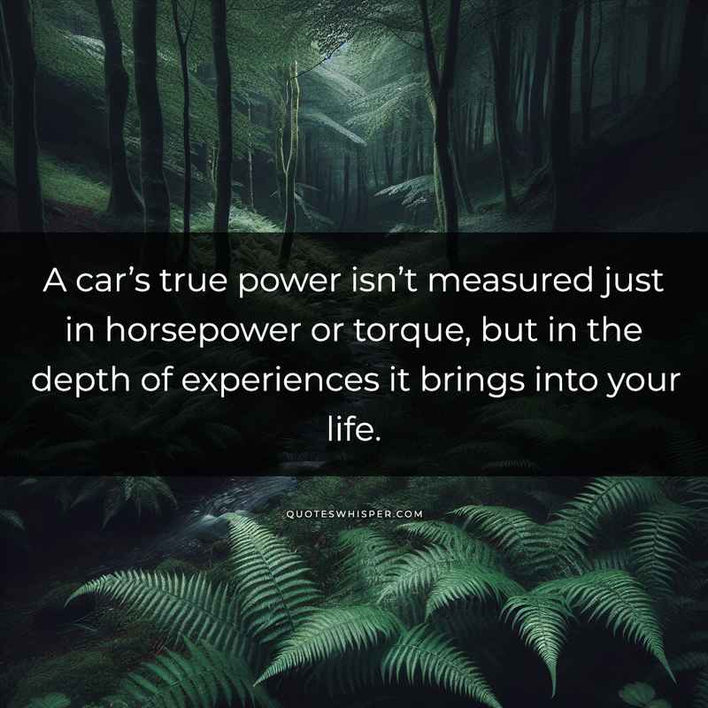 A car’s true power isn’t measured just in horsepower or torque, but in the depth of experiences it brings into your life.