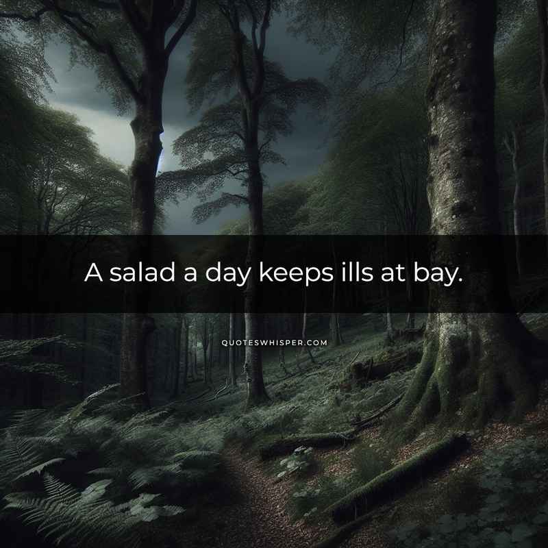 A salad a day keeps ills at bay.