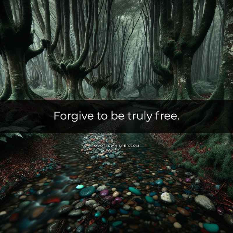 Forgive to be truly free.
