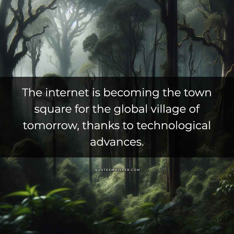 The internet is becoming the town square for the global village of tomorrow, thanks to technological advances.