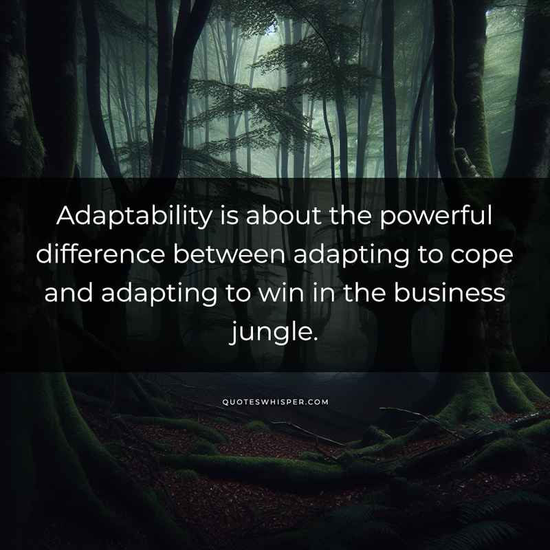 Adaptability is about the powerful difference between adapting to cope and adapting to win in the business jungle.