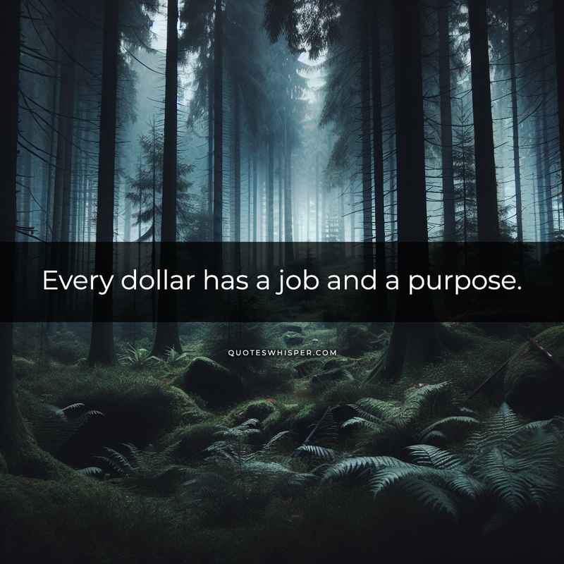Every dollar has a job and a purpose.